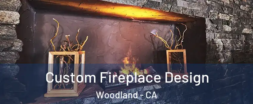  Custom Fireplace Design Woodland - CA