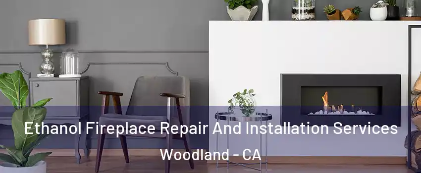  Ethanol Fireplace Repair And Installation Services Woodland - CA