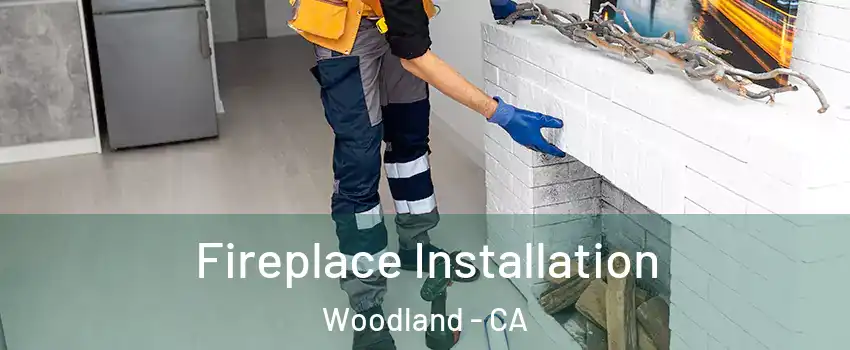  Fireplace Installation Woodland - CA