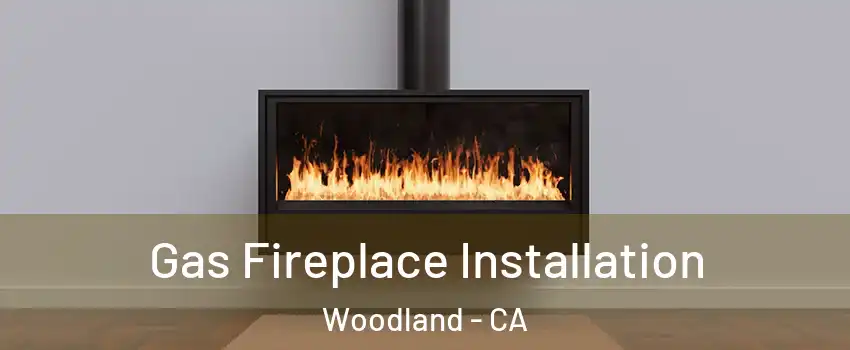  Gas Fireplace Installation Woodland - CA