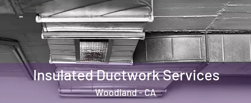  Insulated Ductwork Services Woodland - CA
