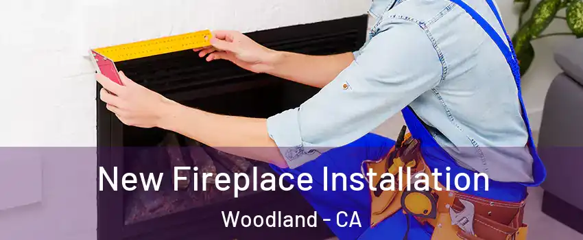  New Fireplace Installation Woodland - CA