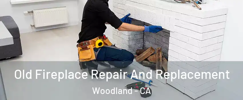  Old Fireplace Repair And Replacement Woodland - CA