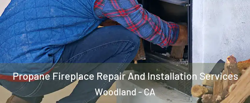  Propane Fireplace Repair And Installation Services Woodland - CA