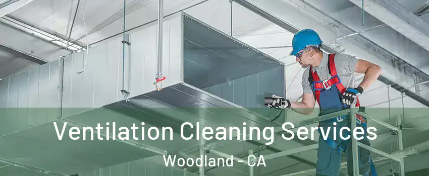  Ventilation Cleaning Services Woodland - CA