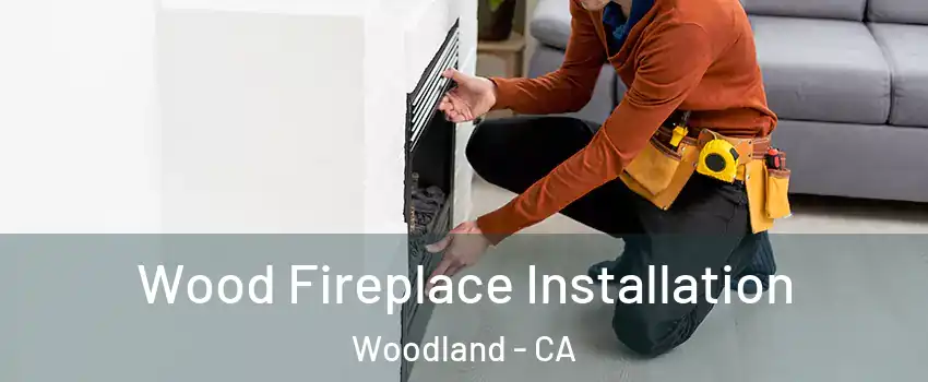  Wood Fireplace Installation Woodland - CA