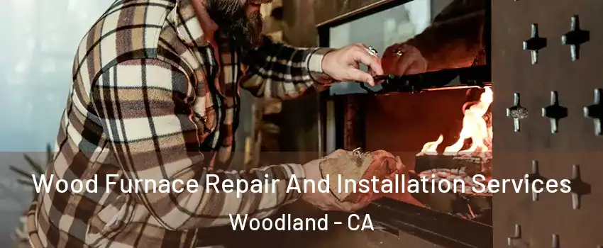  Wood Furnace Repair And Installation Services Woodland - CA